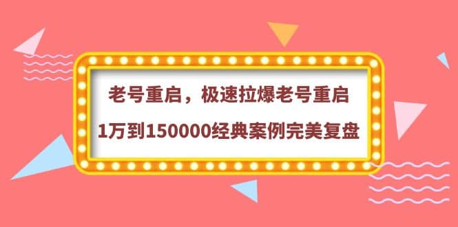 老号重启，极速拉爆老号重启1万到150000经典案例完美复盘-小白项目网