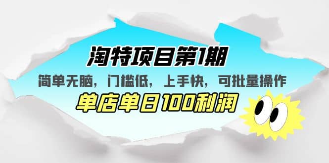 淘特项目第1期，简单无脑，门槛低，上手快，单店单日100利润 可批量操作-小白项目网