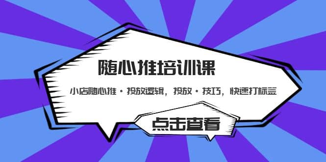 随心推培训课：小店随心推·投放逻辑，投放·技巧，快速打标签-小白项目网