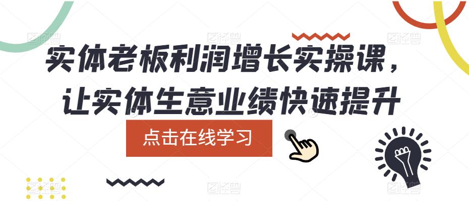 实体老板利润-增长实战课，让实体生意业绩快速提升-小白项目网