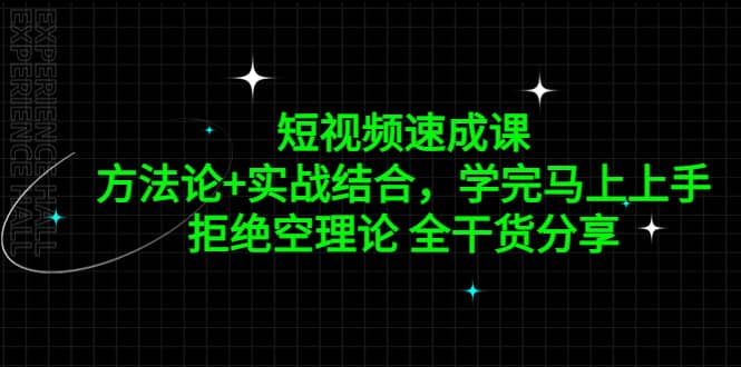 短视频速成课，方法论+实战结合，学完马上上手，拒绝空理论 全干货分享-小白项目网