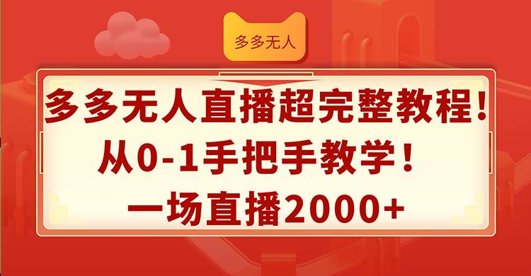 多多无人直播超完整教程!从0-1手把手教学！一场直播2000+-小白项目网