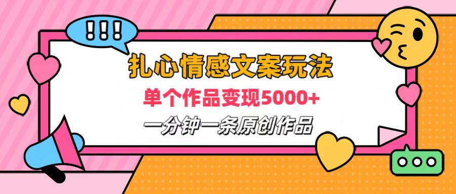 扎心情感文案玩法，单个作品变现6000+，一分钟一条原创作品，流量爆炸 - 小白项目网-小白项目网