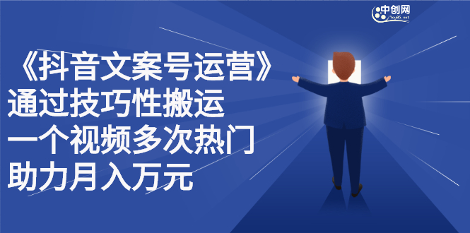 抖音文案号运营课程：技巧性搬运，一个视频多次热门，逐步变现-小白项目网