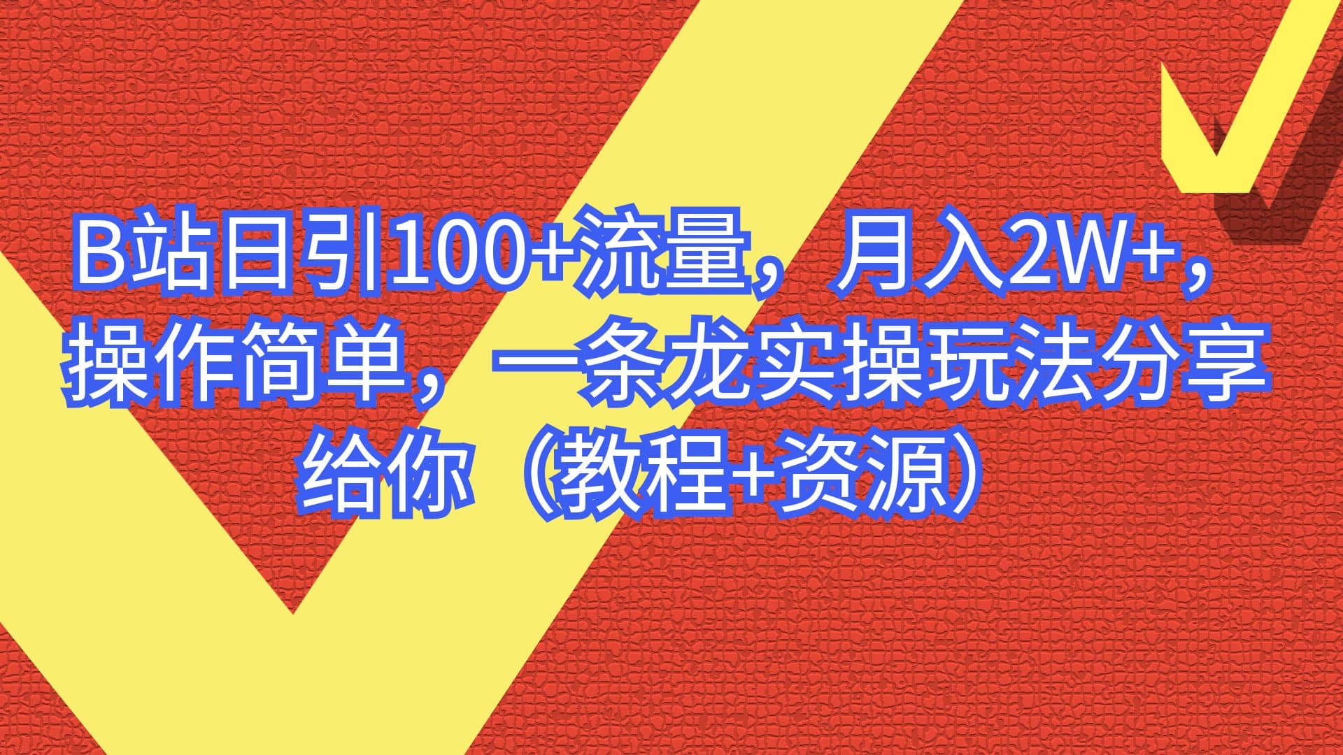 B站日引100+流量，月入2W+，操作简单，一条龙实操玩法分享给你（教程+资源）-小白项目网