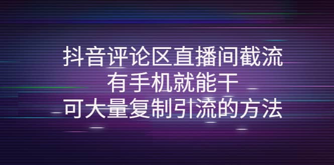 抖音评论区直播间截流，有手机就能干，可大量复制引流的方法-小白项目网