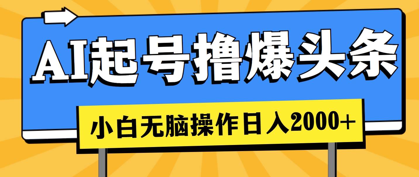 AI起号撸爆头条，小白也能操作，日入2000+-小白项目网