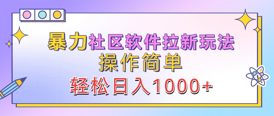 暴力社区软件拉新玩法，操作简单，轻松日入1000+ - 小白项目网-小白项目网