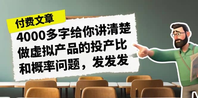 某付款文章《4000多字给你讲清楚做虚拟产品的投产比和概率问题，发发发》-小白项目网