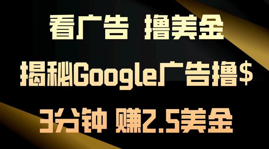 看广告，撸美金！3分钟赚2.5美金！日入200美金不是梦！揭秘Google广告撸美金全攻略！-小白项目网