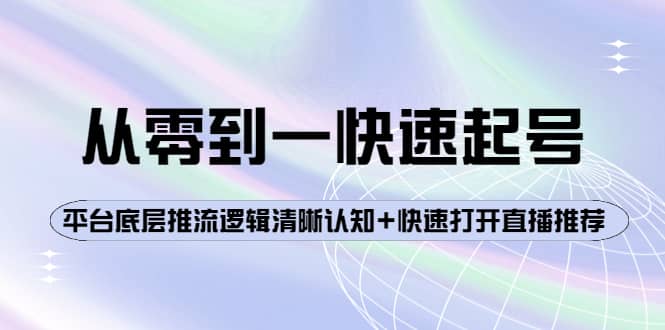 从零到一快速起号：平台底层推流逻辑清晰认知+快速打开直播推荐-小白项目网