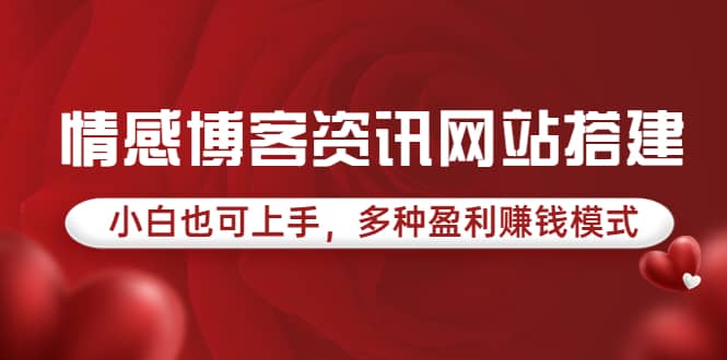 情感博客资讯网站搭建教学，小白也可上手，多种盈利赚钱模式（教程+源码）-小白项目网