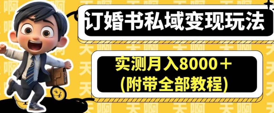 订婚书私域变现玩法，实测月入8000＋(附带全部教程)【揭秘】-小白项目网