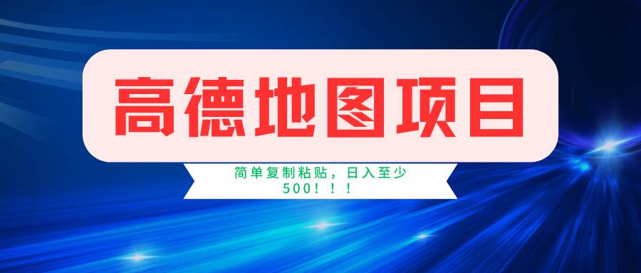 高德地图简单复制，操作两分钟就能有近5元的收益，日入500+，无上限-小白项目网