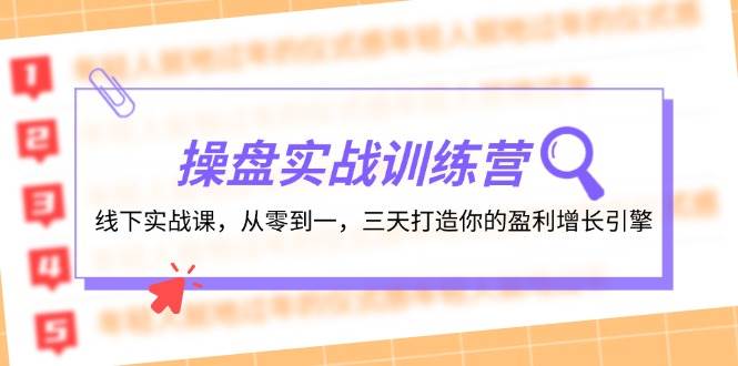 操盘实操训练营：线下实战课，从零到一，三天打造你的盈利增长引擎-小白项目网