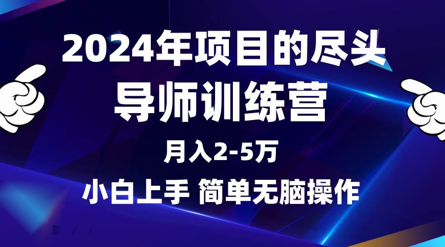 2024年做项目的尽头是导师训练营，互联网最牛逼的项目没有之一，月入3-5…-小白项目网