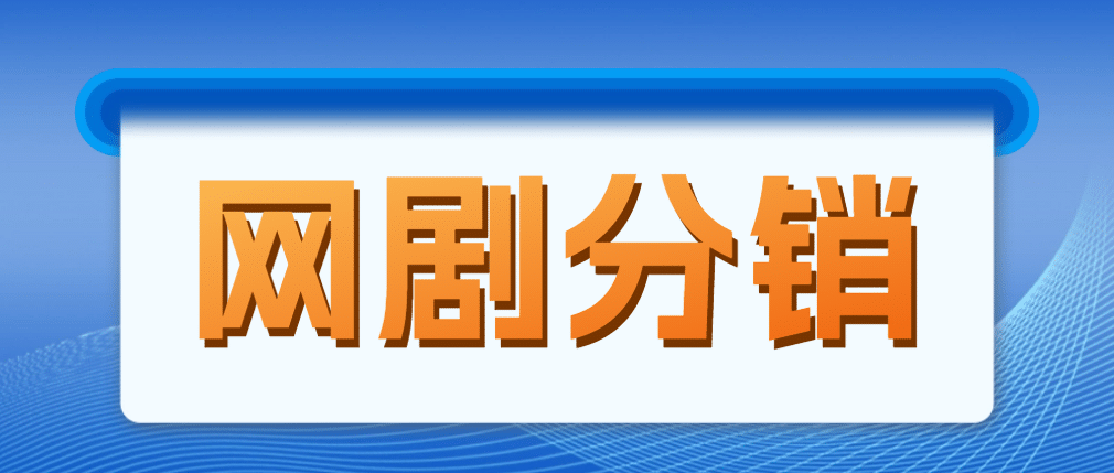 网剧分销，新蓝海项目，很轻松，现在入场是非常好的时机-小白项目网