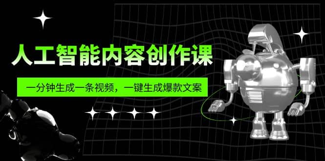 人工智能内容创作课：帮你一分钟生成一条视频，一键生成爆款文案（7节课）-小白项目网