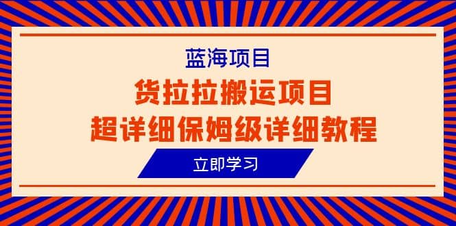 蓝海项目，货拉拉搬运项目超详细保姆级详细教程（6节课）-小白项目网