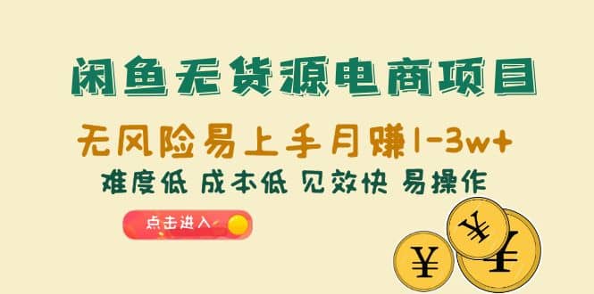 闲鱼无货源电商项目：无风险易上手月赚10000+难度低 成本低 见效快 易操作-小白项目网