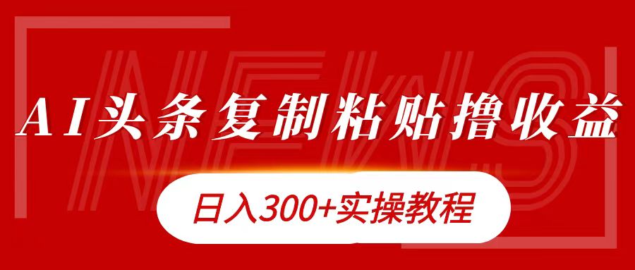 今日头条复制粘贴撸金日入300+ - 小白项目网-小白项目网