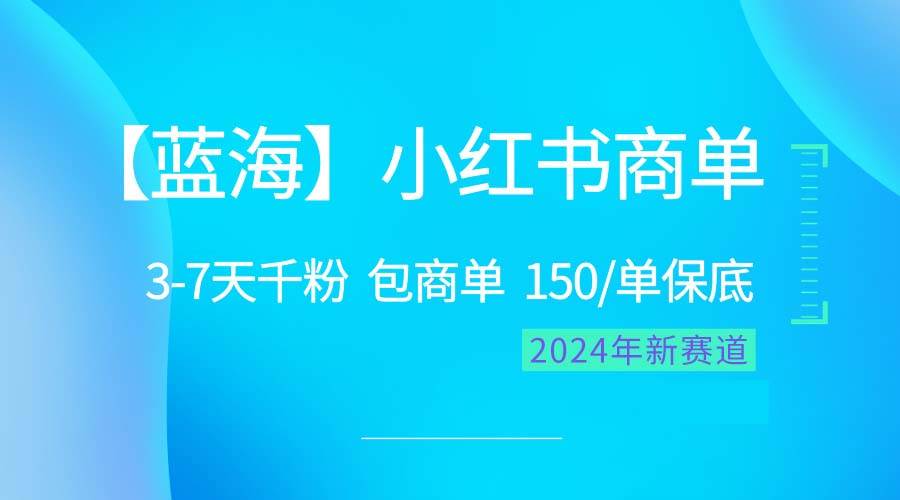 2024蓝海项目【小红书商单】超级简单，快速千粉，最强蓝海，百分百赚钱-小白项目网