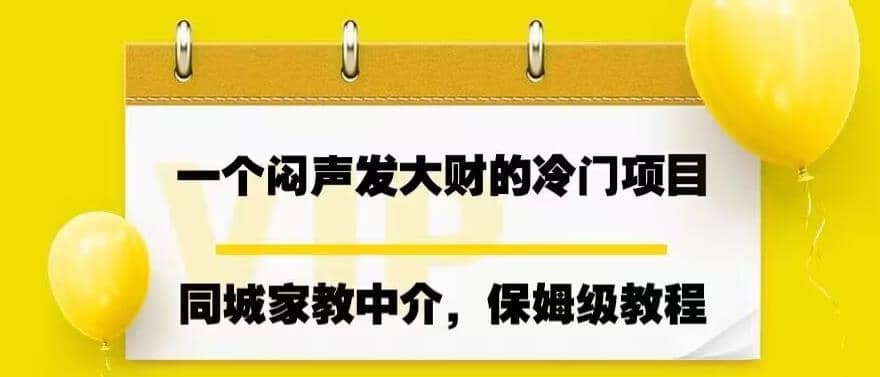 一个闷声发大财的冷门项目，同城家教中介，操作简单，一个月变现7000+，保姆级教程-小白项目网