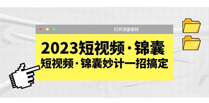 2023短视频·锦囊，短视频·锦囊妙计一招搞定，打开流量密码-小白项目网