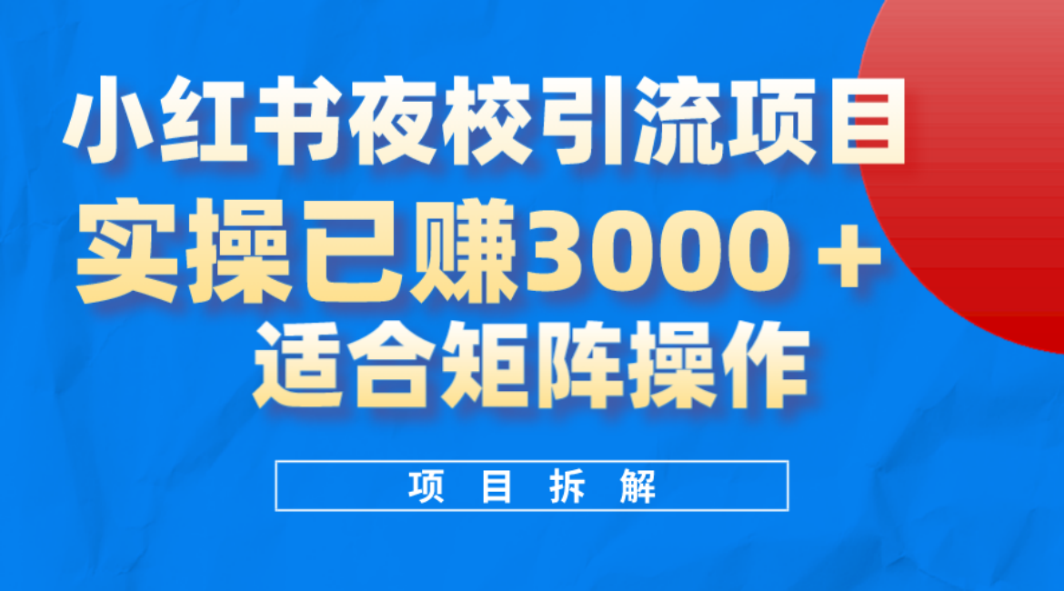 小红书夜校引流变现项目，实操日赚3000+，适合矩阵放大操作-小白项目网