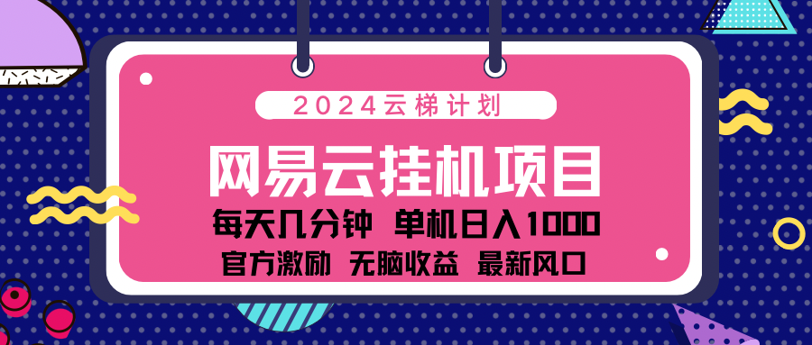 2024网易云云挂g项目！日入1000无脑收益！ - 小白项目网-小白项目网