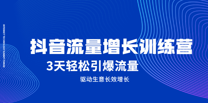 抖音流量增长训练营，3天轻松引爆流量，驱动生意长效增长-小白项目网