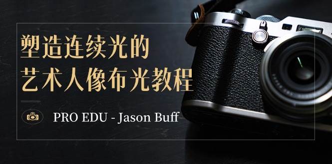 PRO EDU – Jason Buff 塑造连续光的艺术人像布光教程-15节课-中英字幕-小白项目网