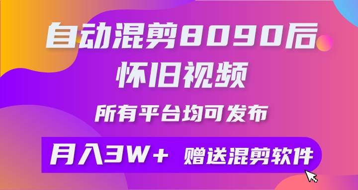 自动混剪8090后怀旧视频，所有平台均可发布，矩阵操作月入3W+附工具+素材-小白项目网