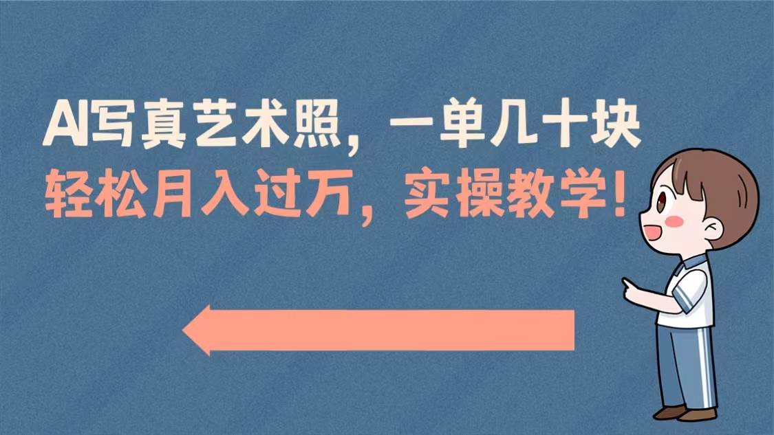 AI写真艺术照，一单几十块，轻松月入过万，实操演示教学！-小白项目网