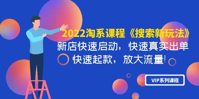 2022淘系课程《搜索新玩法》新店快速启动 快速真实出单 快速起款 放大流量-小白项目网