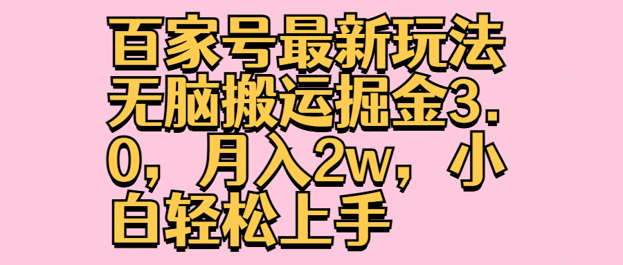 百家号最新玩法无脑搬运掘金3.0，月入2w，小白轻松上手 - 小白项目网-小白项目网