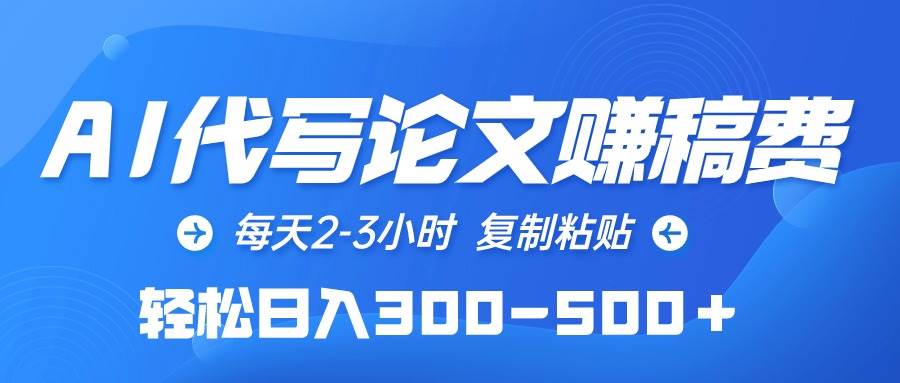 AI代写论文赚稿费，每天2-3小时，复制粘贴，轻松日入300-500＋-小白项目网