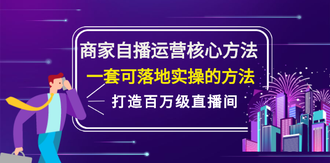 商家自播运营核心方法，一套可落地实操的方法，打造百万级直播间-小白项目网