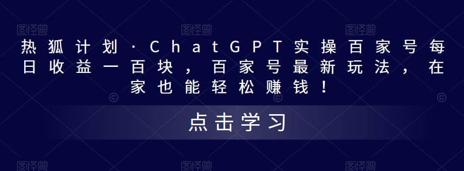 热狐计划·Chat.GPT实操百家号最新玩法-小白项目网