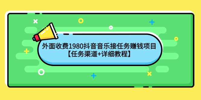 外面收费1980抖音音乐接任务赚钱项目【任务渠道+详细教程】-小白项目网