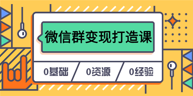 人人必学的微信群变现打造课，让你的私域营销快人一步（17节-无水印）-小白项目网