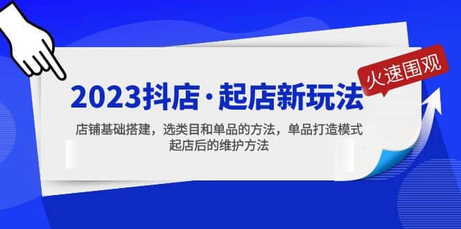 2023抖店·起店新玩法，店铺基础搭建，选类目和单品的方法，单品打造模式-小白项目网