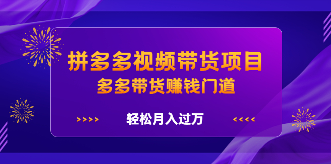 拼多多视频带货项目，多多带货赚钱门道 价值368元-小白项目网