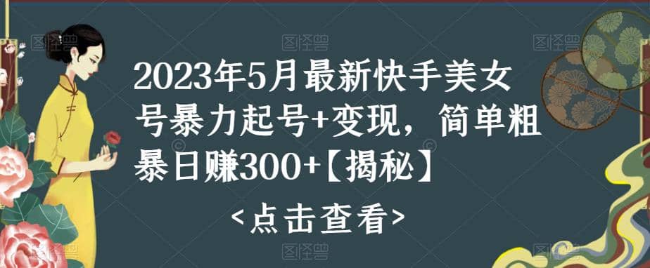 快手暴力起号+变现2023五月最新玩法，简单粗暴 日入300+-小白项目网