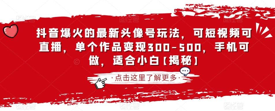 抖音爆火的最新头像号玩法，可短视频可直播，单个作品变现300-500，手机可做，适合小白【揭秘】-小白项目网