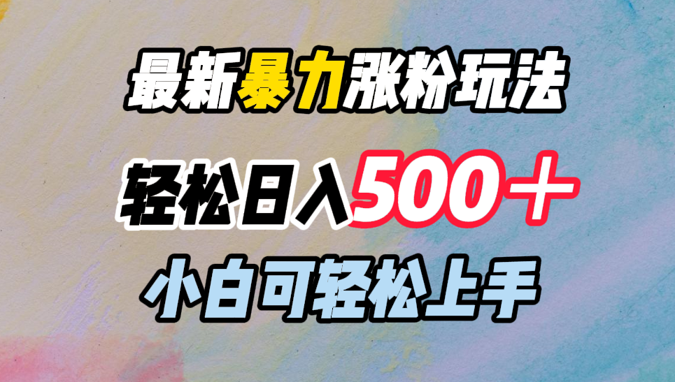 最新暴力涨粉玩法，轻松日入500＋，小白可轻松上手 - 小白项目网-小白项目网