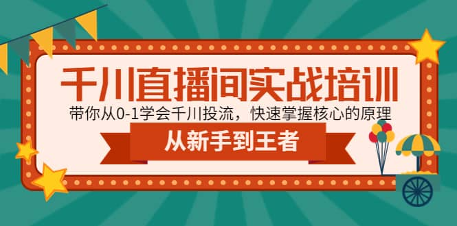 千川直播间实战培训：带你从0-1学会千川投流，快速掌握核心的原理-小白项目网