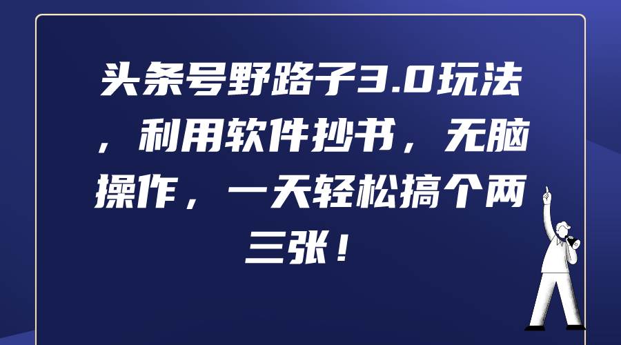 头条号野路子3.0玩法，利用软件抄书，无脑操作，一天轻松搞个两三张！-小白项目网