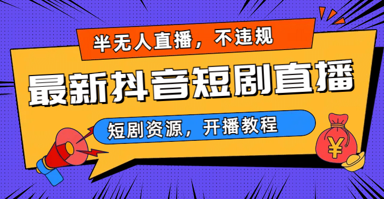 最新抖音短剧半无人直播，不违规日入500+-小白项目网