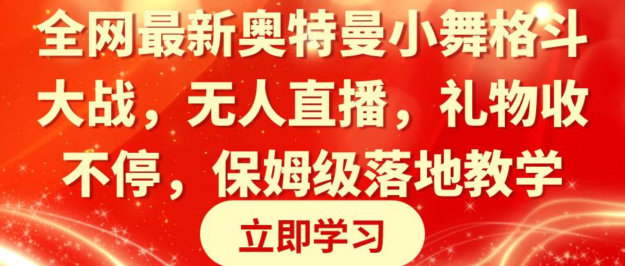 全网最新奥特曼小舞格斗大战，无人直播，礼物收不停，保姆级落地教学-小白项目网